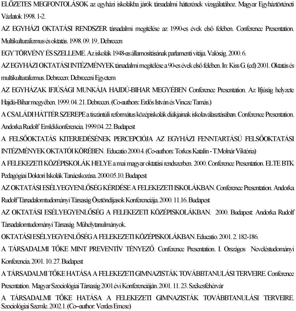 Az iskolák 1948-as államosításának parlamenti vitája. Valóság. 2000. 6. AZ EGYHÁZI OKTATÁSI INTÉZMÉNYEK társadalmi megítélése a 90-es évek első felében. In: Kiss G. (ed) 2001.