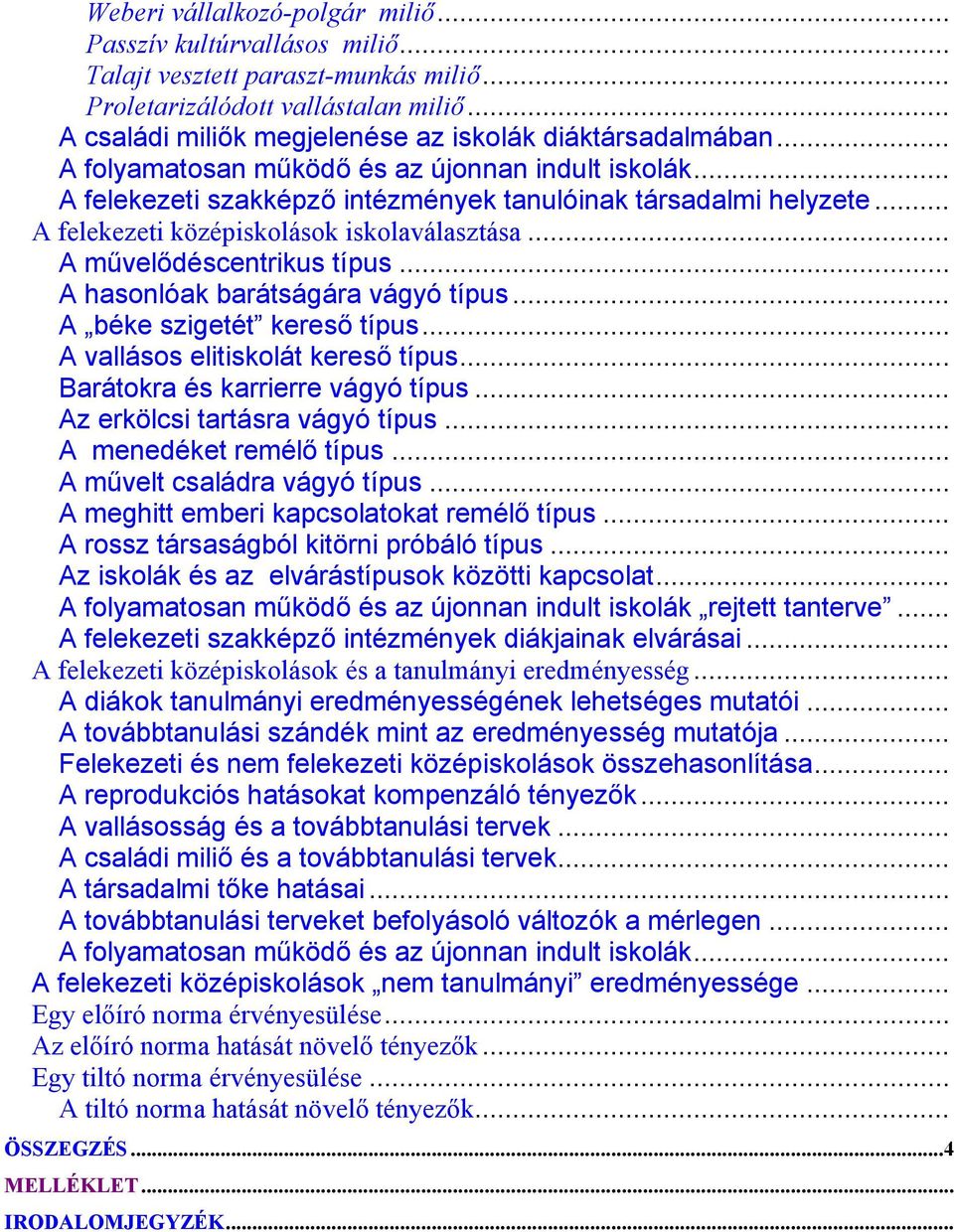 .. A felekezeti középiskolások iskolaválasztása... A művelődéscentrikus típus... A hasonlóak barátságára vágyó típus... A béke szigetét kereső típus... A vallásos elitiskolát kereső típus.