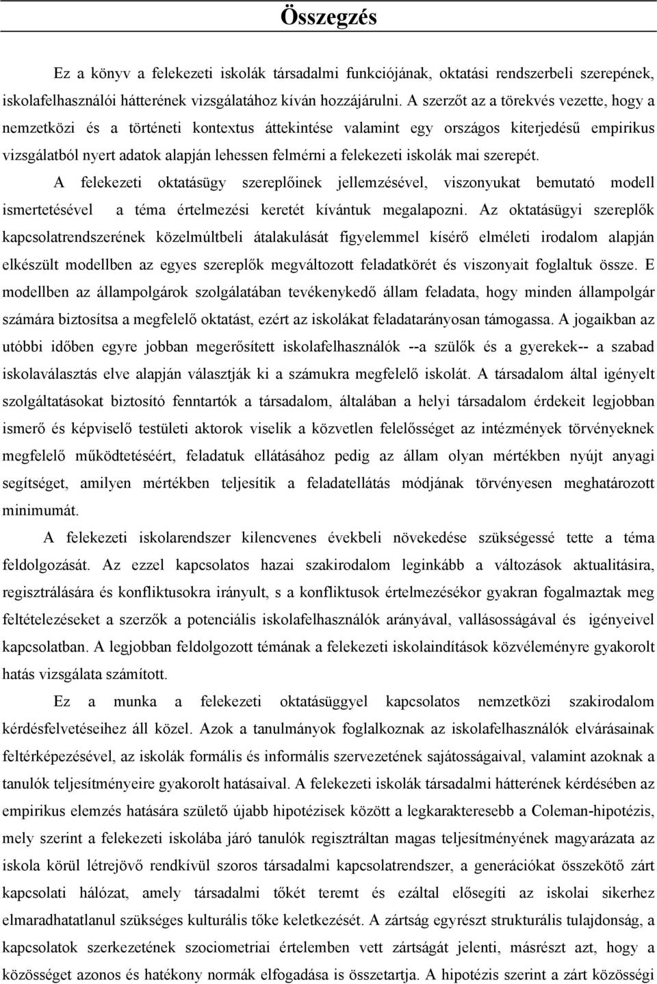 iskolák mai szerepét. A felekezeti oktatásügy szereplőinek jellemzésével, viszonyukat bemutató modell ismertetésével a téma értelmezési keretét kívántuk megalapozni.