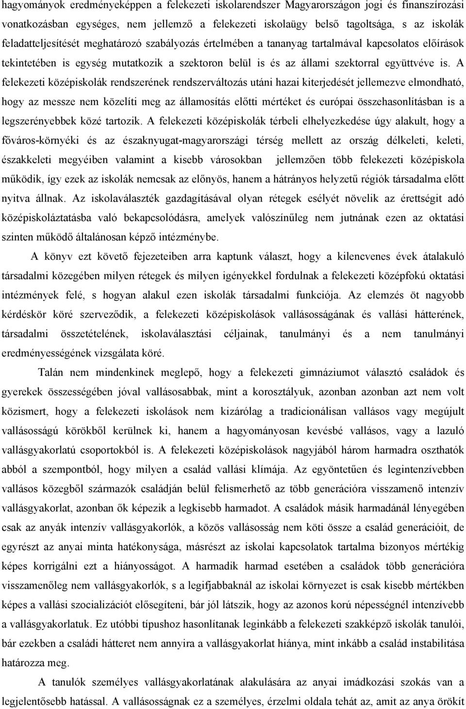 A felekezeti középiskolák rendszerének rendszerváltozás utáni hazai kiterjedését jellemezve elmondható, hogy az messze nem közelíti meg az államosítás előtti mértéket és európai összehasonlításban is