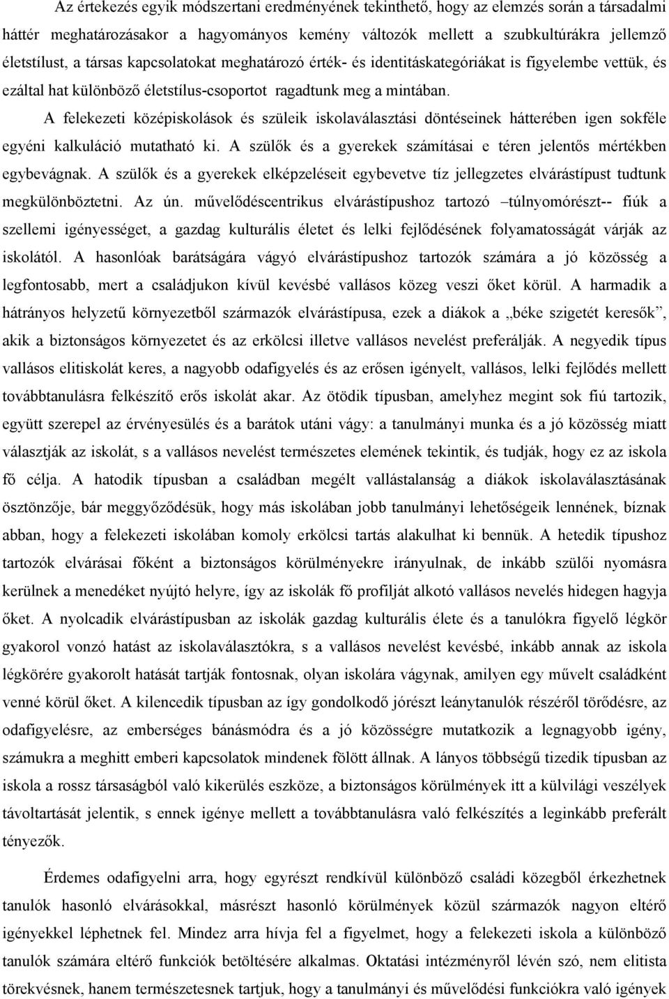 A felekezeti középiskolások és szüleik iskolaválasztási döntéseinek hátterében igen sokféle egyéni kalkuláció mutatható ki. A szülők és a gyerekek számításai e téren jelentős mértékben egybevágnak.