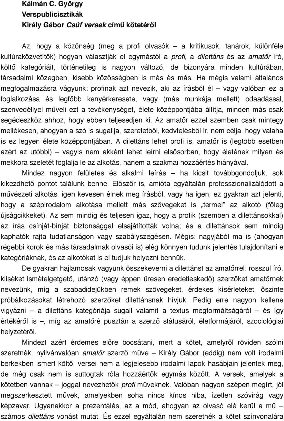 a dilettáns és az amatőr író, költő kategóriáit, történetileg is nagyon változó, de bizonyára minden kultúrában, társadalmi közegben, kisebb közösségben is más és más.