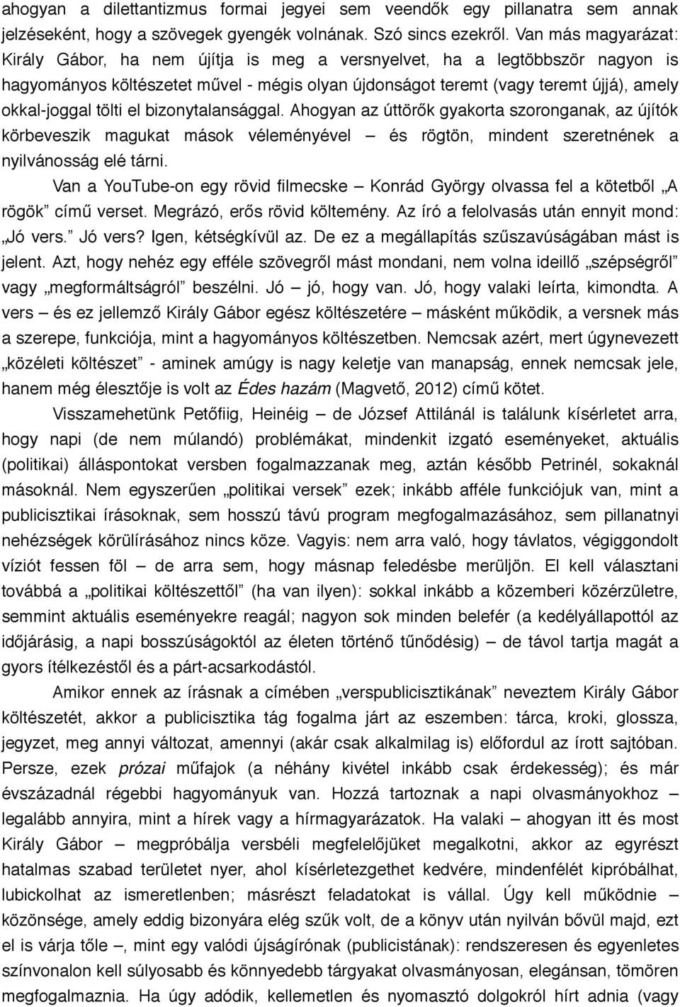 tölti el bizonytalansággal. Ahogyan az úttörők gyakorta szoronganak, az újítók körbeveszik magukat mások véleményével és rögtön, mindent szeretnének a nyilvánosság elé tárni.