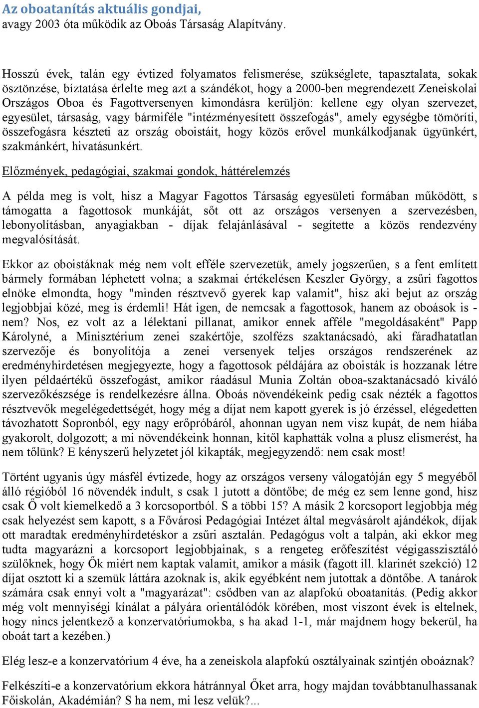 Fagottversenyen kimondásra kerüljön: kellene egy olyan szervezet, egyesület, társaság, vagy bármiféle "intézményesített összefogás", amely egységbe tömöríti, összefogásra készteti az ország