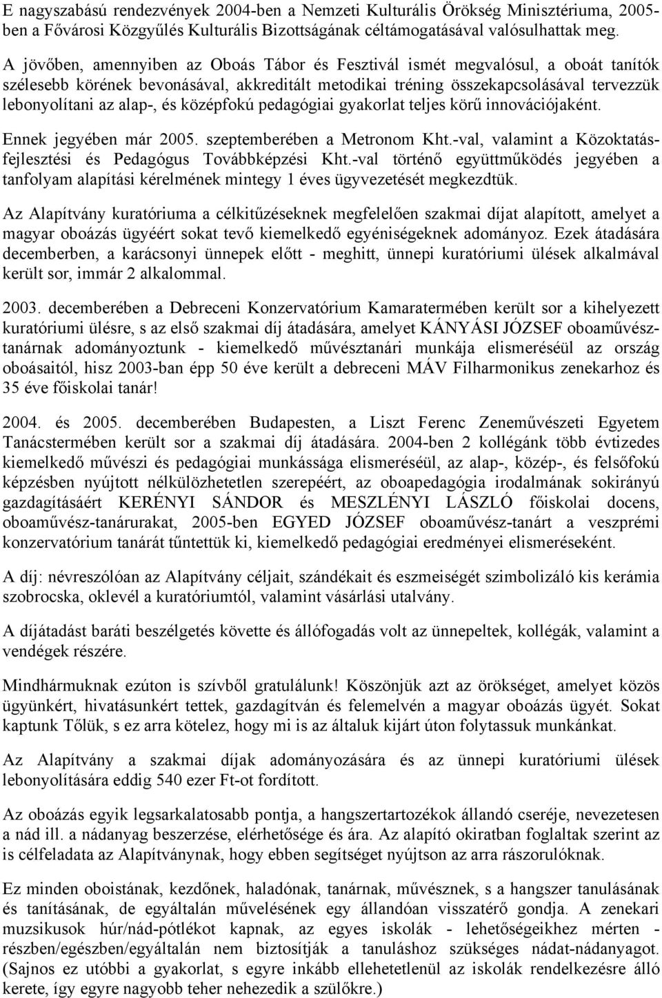 és középfokú pedagógiai gyakorlat teljes körű innovációjaként. Ennek jegyében már 2005. szeptemberében a Metronom Kht.-val, valamint a Közoktatásfejlesztési és Pedagógus Továbbképzési Kht.