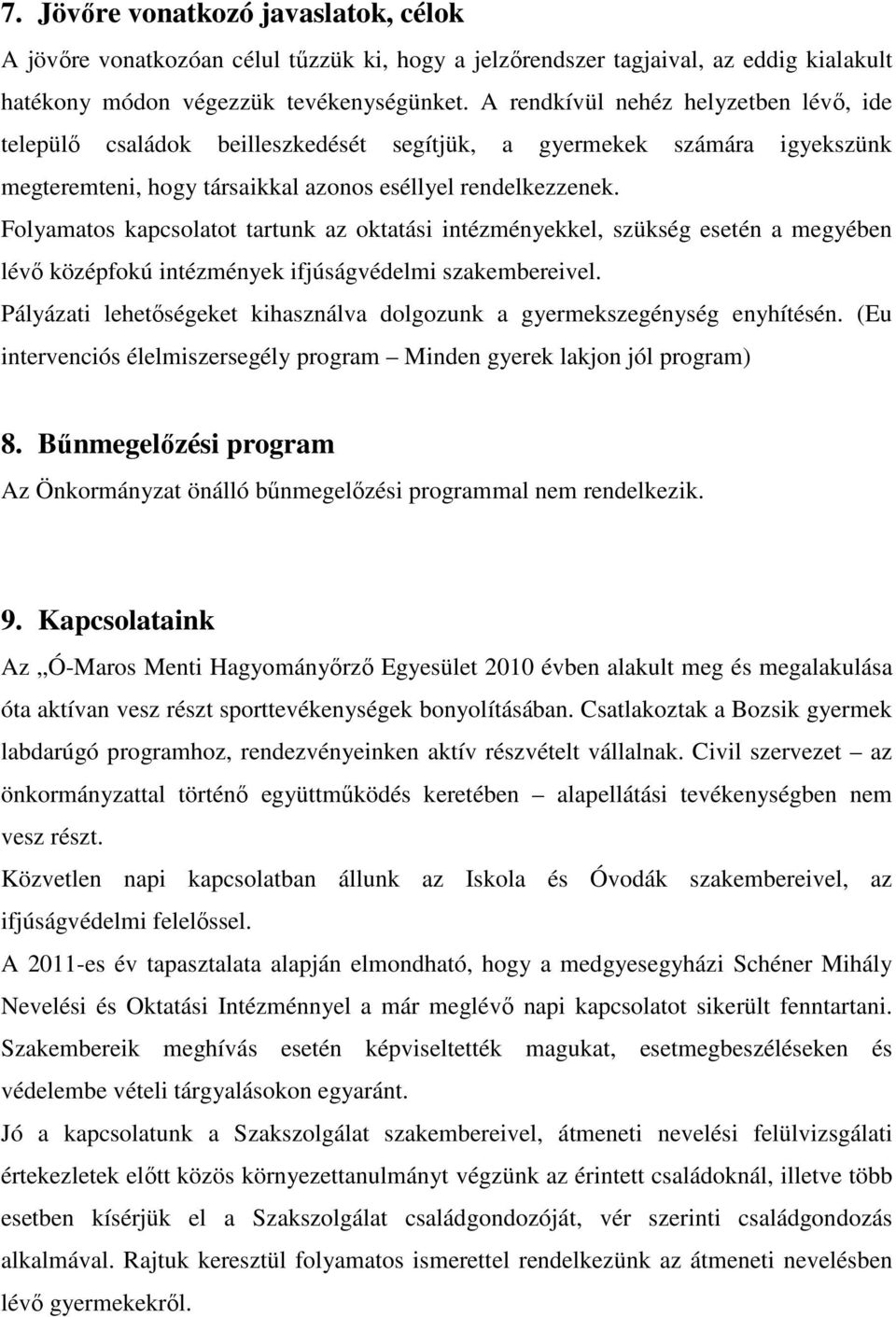 Folyamatos kapcsolatot tartunk az oktatási intézményekkel, szükség esetén a megyében lévı középfokú intézmények ifjúságvédelmi szakembereivel.