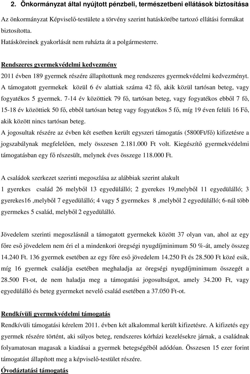 A támogatott gyermekek közül 6 év alattiak száma 42 fı, akik közül tartósan beteg, vagy fogyatékos 5 gyermek.