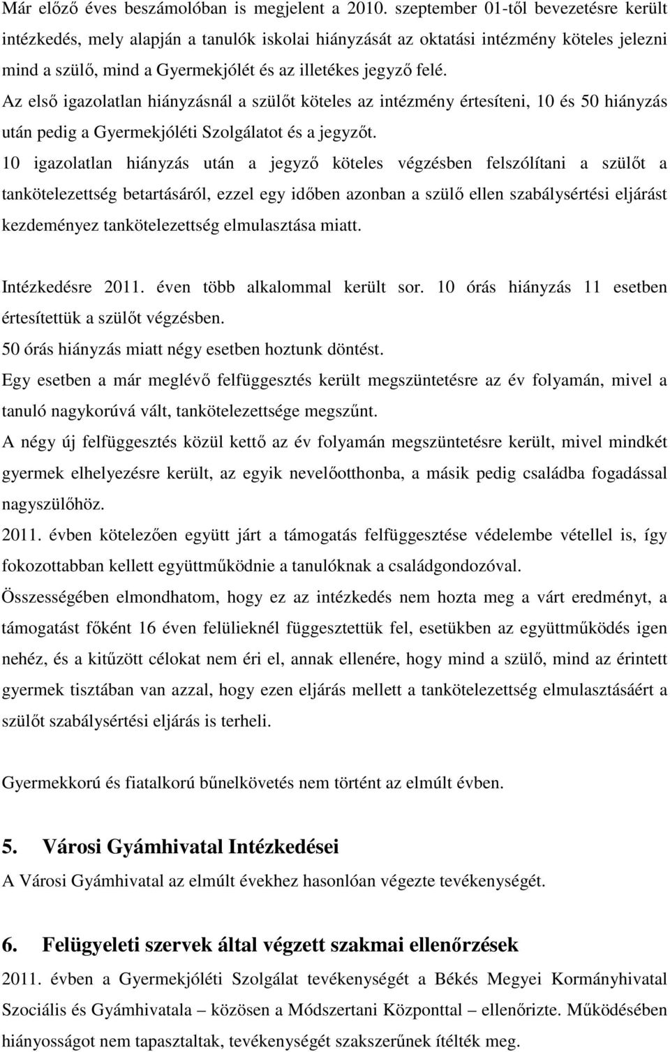 Az elsı igazolatlan hiányzásnál a szülıt köteles az intézmény értesíteni, 10 és 50 hiányzás után pedig a Gyermekjóléti Szolgálatot és a jegyzıt.