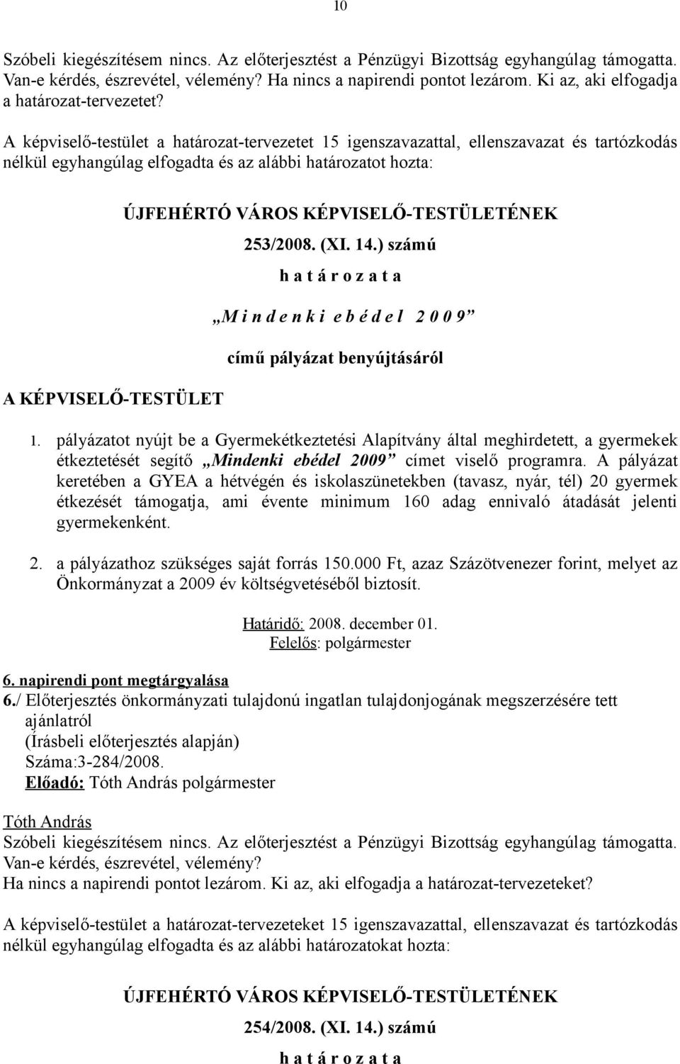 A képviselő-testület a határozat-tervezetet 15 igenszavazattal, ellenszavazat és tartózkodás nélkül egyhangúlag elfogadta és az alábbi határozatot hozta: A KÉPVISELŐ-TESTÜLET 253/2008. (XI. 14.