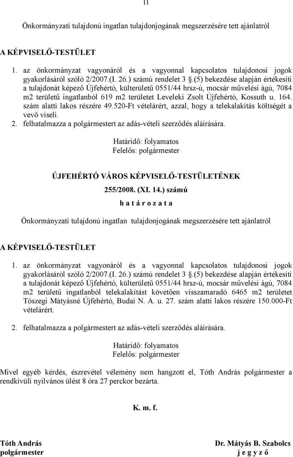 (5) bekezdése alapján értékesíti a tulajdonát képező Újfehértó, külterületű 0551/44 hrsz-ú, mocsár művelési ágú, 7084 m2 területű ingatlanból 619 m2 területet Leveleki Zsolt Újfehértó, Kossuth u. 164.