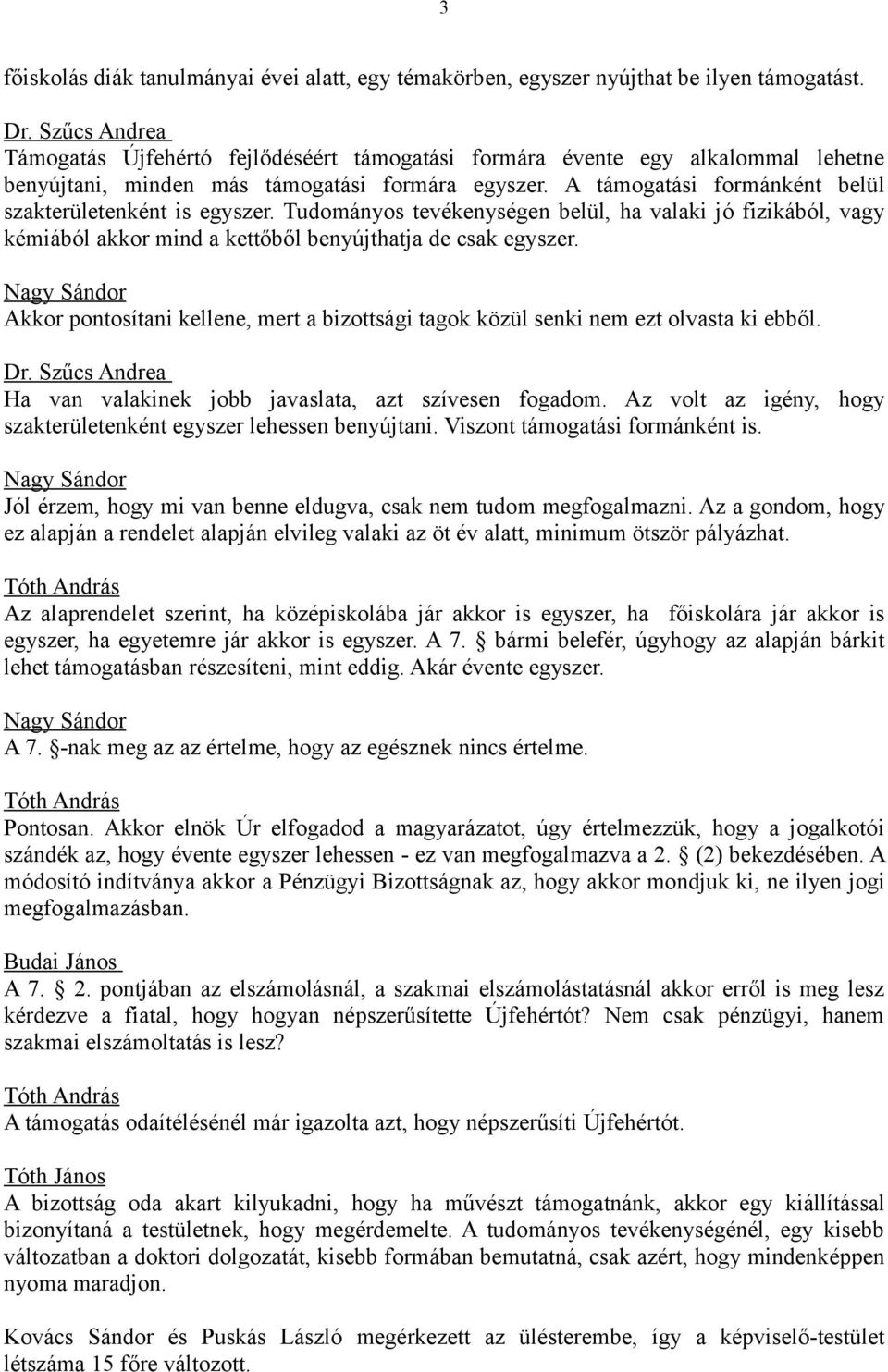 A támogatási formánként belül szakterületenként is egyszer. Tudományos tevékenységen belül, ha valaki jó fizikából, vagy kémiából akkor mind a kettőből benyújthatja de csak egyszer.