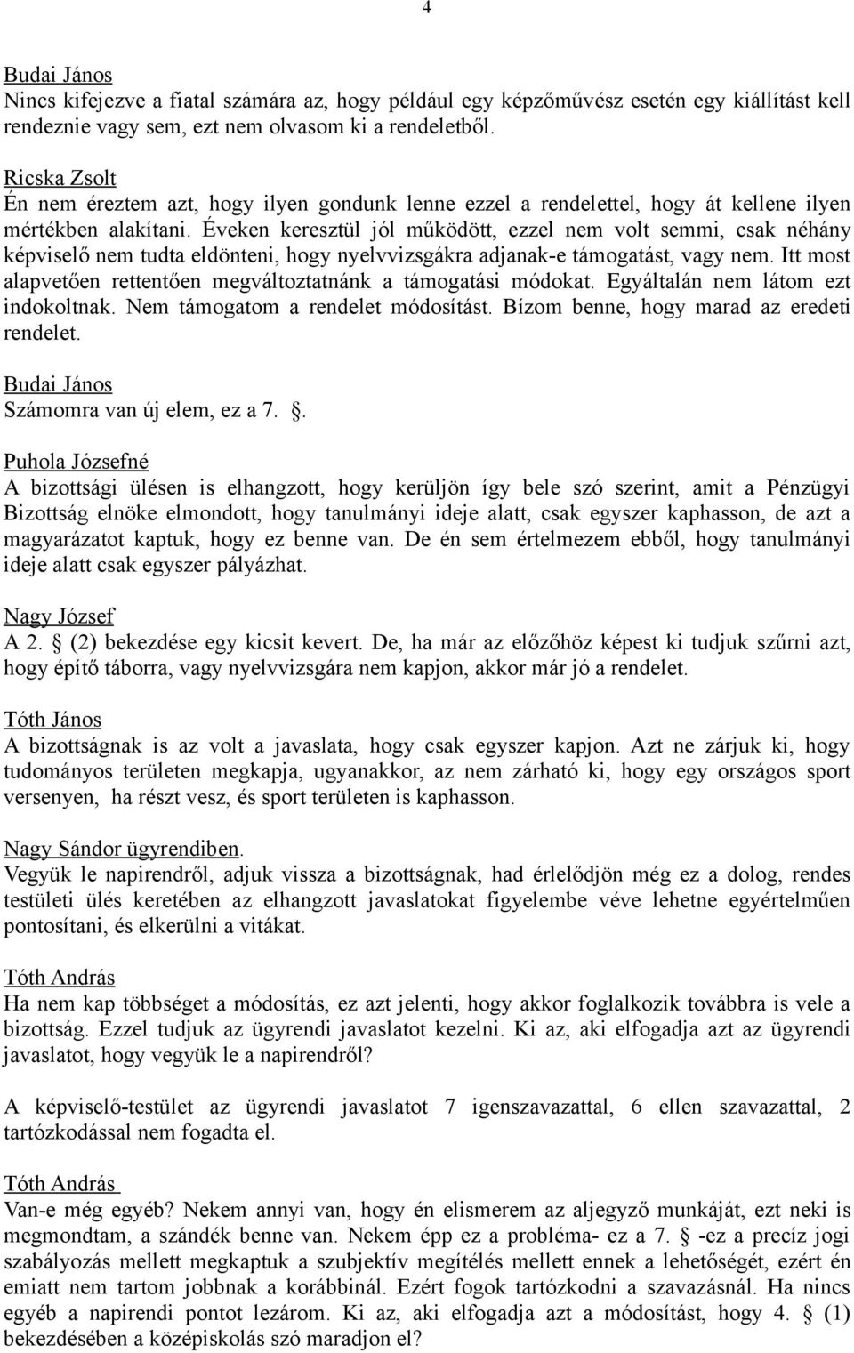 Éveken keresztül jól működött, ezzel nem volt semmi, csak néhány képviselő nem tudta eldönteni, hogy nyelvvizsgákra adjanak-e támogatást, vagy nem.