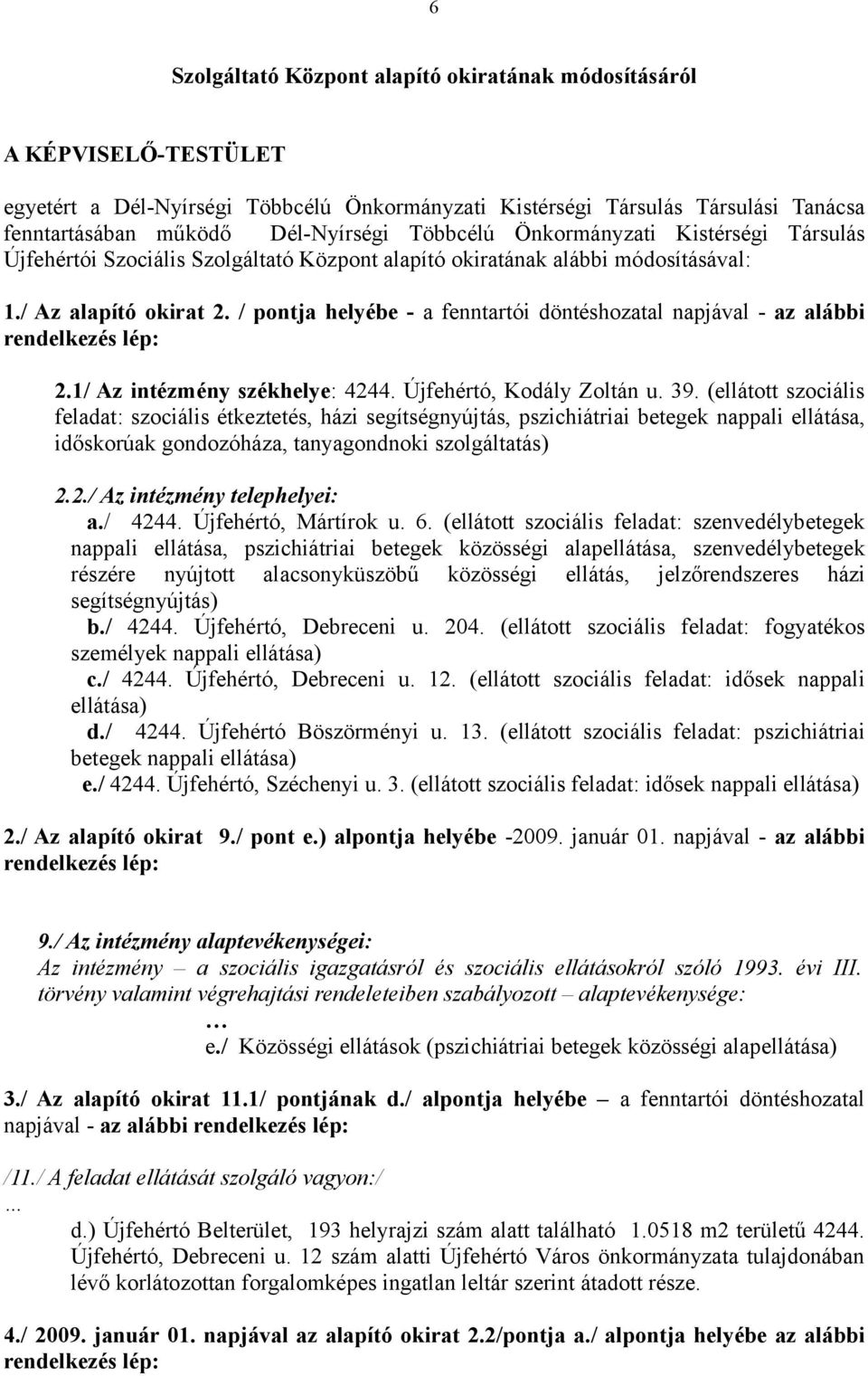 / pontja helyébe - a fenntartói döntéshozatal napjával - az alábbi rendelkezés lép: 2.1/ Az intézmény székhelye: 4244. Újfehértó, Kodály Zoltán u. 39.