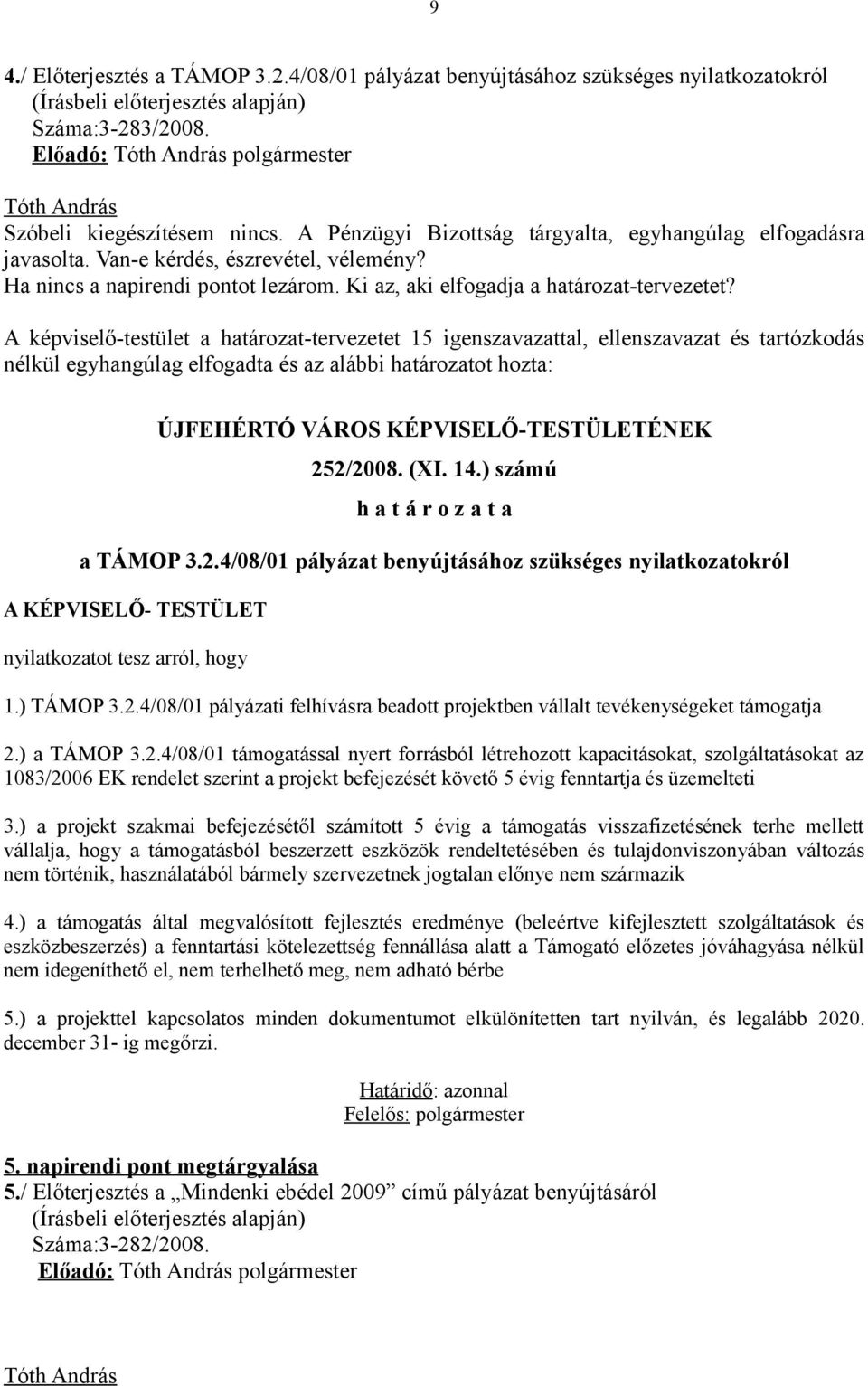 A képviselő-testület a határozat-tervezetet 15 igenszavazattal, ellenszavazat és tartózkodás nélkül egyhangúlag elfogadta és az alábbi határozatot hozta: 25