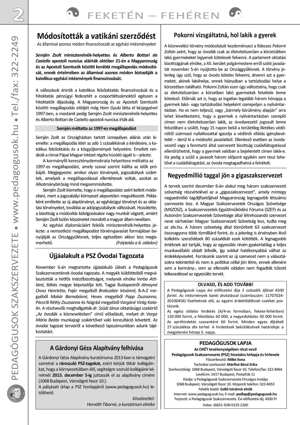 nuncius aláírták október 21-én a Magyarország és az Apostoli Szentszék közötti korábbi megállapodás módosítását, ennek értelmében az államival azonos módon biztosítják a katolikus egyházi intézmények