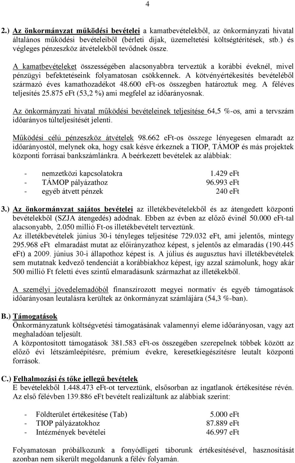 A kötvényértékesítés bevételéből származó éves kamathozadékot 48.600 eft-os összegben határoztuk meg. A féléves teljesítés 25.875 eft (53,2 %) ami megfelel az időarányosnak.