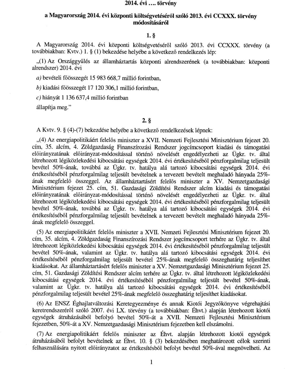 évi a) bevételi főösszegét 15 983 668,7 millió forintban, b) kiadási főösszegét 17 120 306,1 millió forintban, c) hiányát 1 136 637,4 millió forintban állapítja meg. A Kvtv. 9. (4)-(7) bekezdése helyébe a következ ő rendelkezések lépnek : 2.