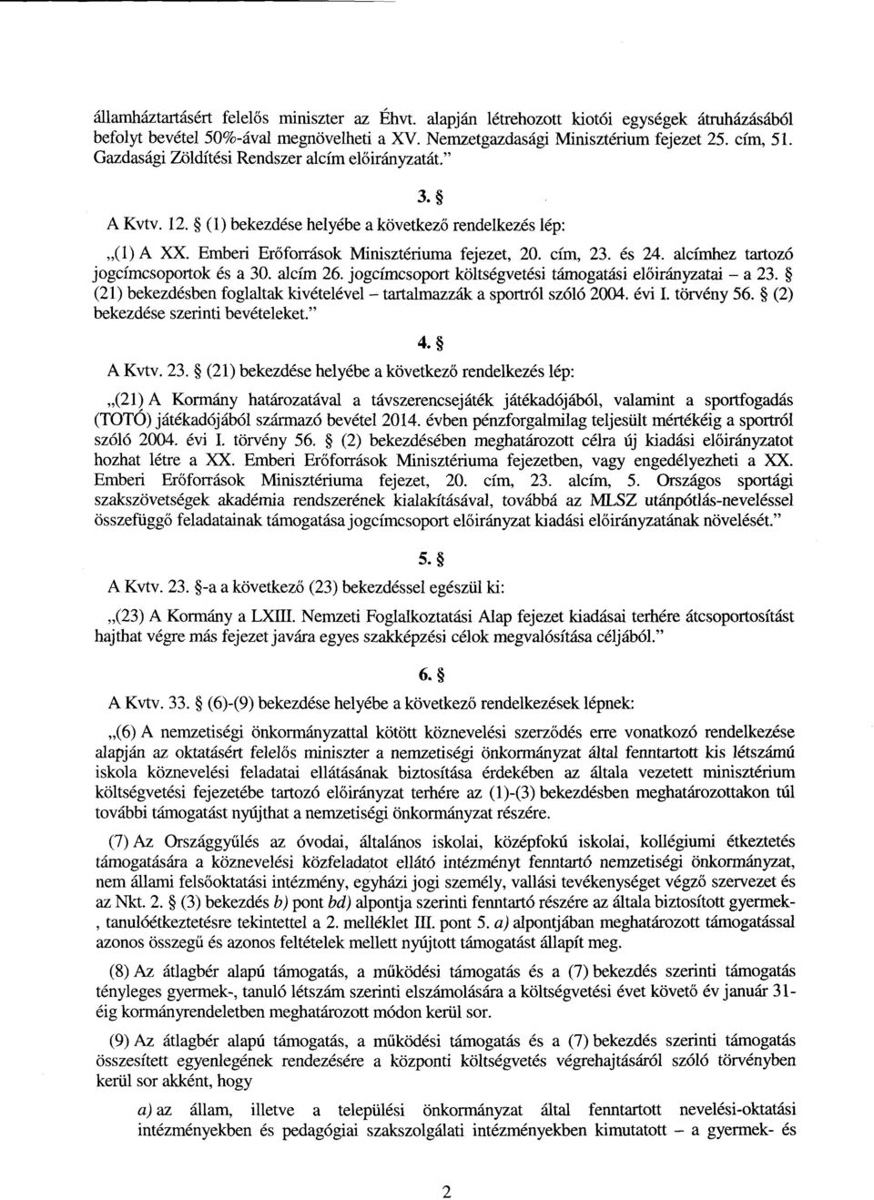 alhez tartoz ó jogcsoportok és a 30. al 26. jogcsoport költségvetési támogatási el őirányzatai a 23. (21) bekezdésben foglaltak kivételével tartalmazzák a sportról szóló 2004. évi I. törvény 56.