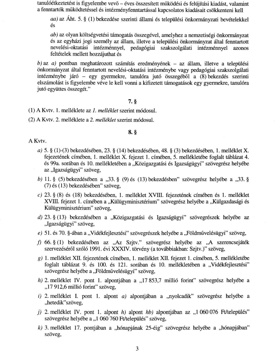 állam, illetve a települési önkormányzat által fenntartot t nevelési-oktatási intézménnyel, pedagógiai szakszolgálati intézménnyel azonos feltételek mellett hozzájuthat és b) az a) pontban