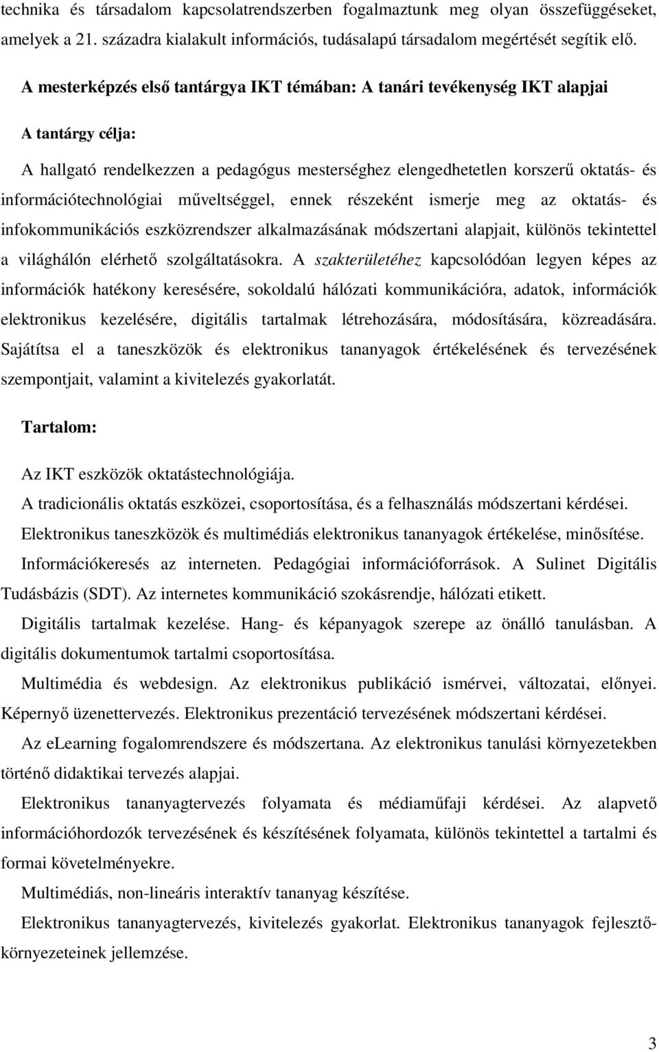 információtechnológiai műveltséggel, ennek részeként ismerje meg az oktatás- és infokommunikációs eszközrendszer alkalmazásának módszertani alapjait, különös tekintettel a világhálón elérhető