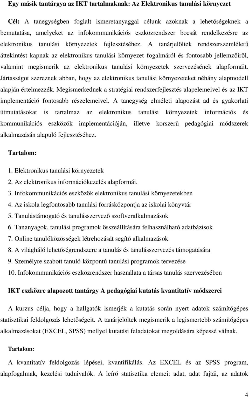 A tanárjelöltek rendszerszemléletű áttekintést kapnak az elektronikus tanulási környezet fogalmáról és fontosabb jellemzőiről, valamint megismerik az elektronikus tanulási környezetek szervezésének