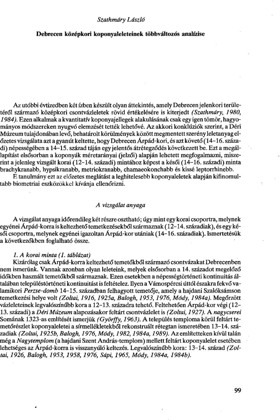 Ezen alkalmak a kvantitatív koponyajellegek alakulásának csak egy igen tömör, hagyományos módszereken nyugvó elemzését tették lehetővé.