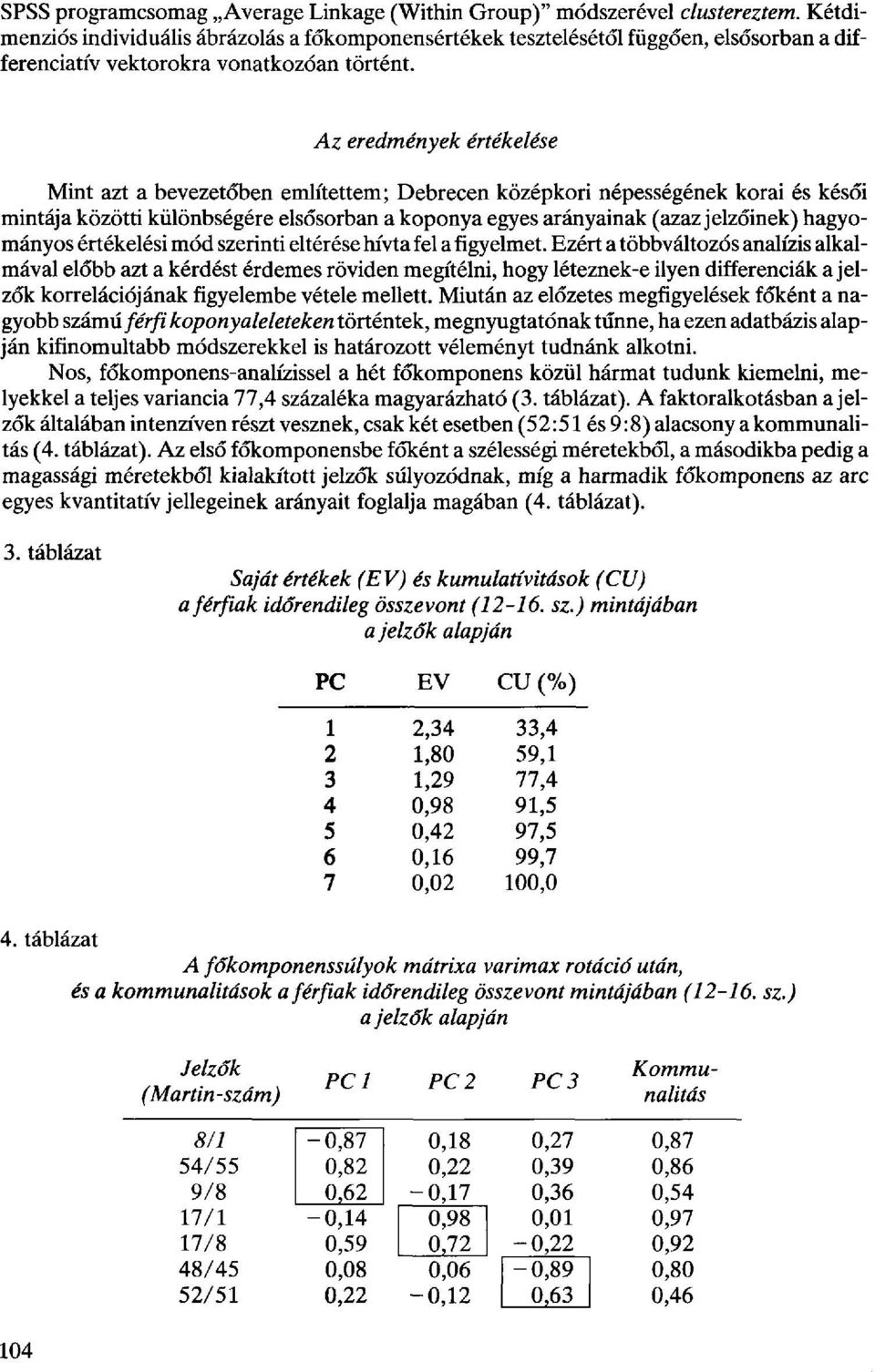 Az eredmények értékelése Mint azt a bevezetőben említettem; Debrecen középkori népességének korai és késői mintája közötti különbségére elsősorban a koponya egyes arányainak (azaz jelzőinek)