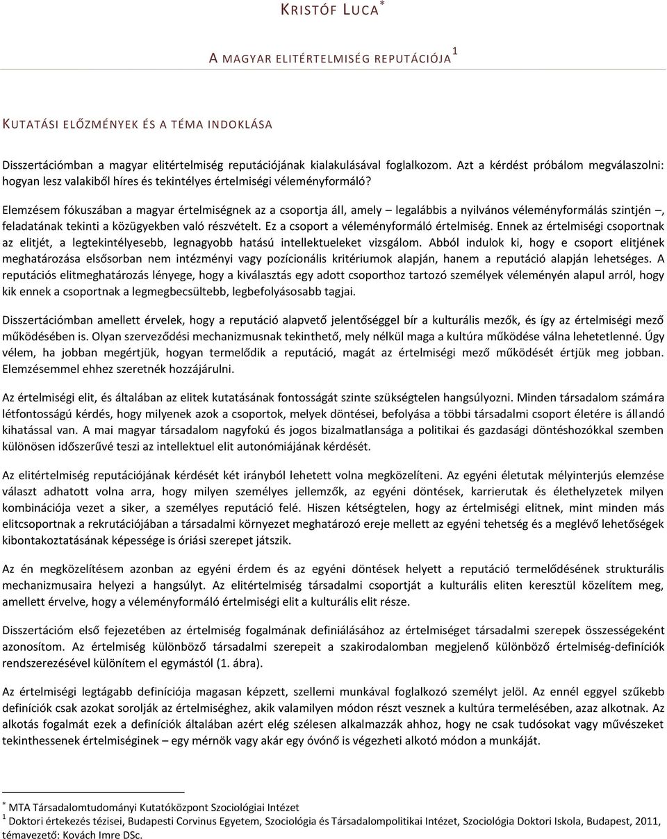 Elemzésem fókuszában a magyar értelmiségnek az a csoportja áll, amely legalábbis a nyilvános véleményformálás szintjén, feladatának tekinti a közügyekben való részvételt.