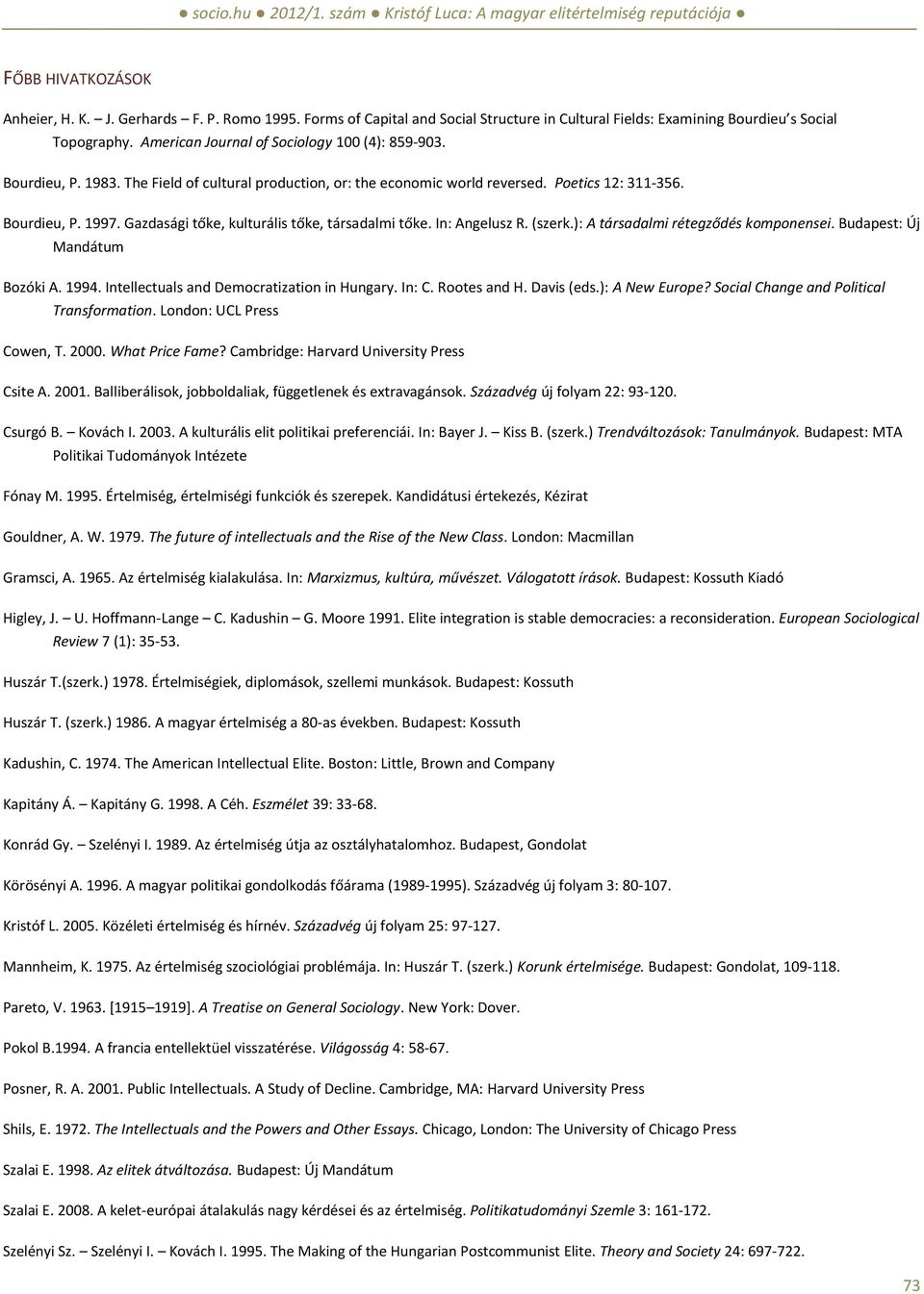 Gazdasági tőke, kulturális tőke, társadalmi tőke. In: Angelusz R. (szerk.): A társadalmi rétegződés komponensei. Budapest: Új Mandátum Bozóki A. 1994. Intellectuals and Democratization in Hungary.