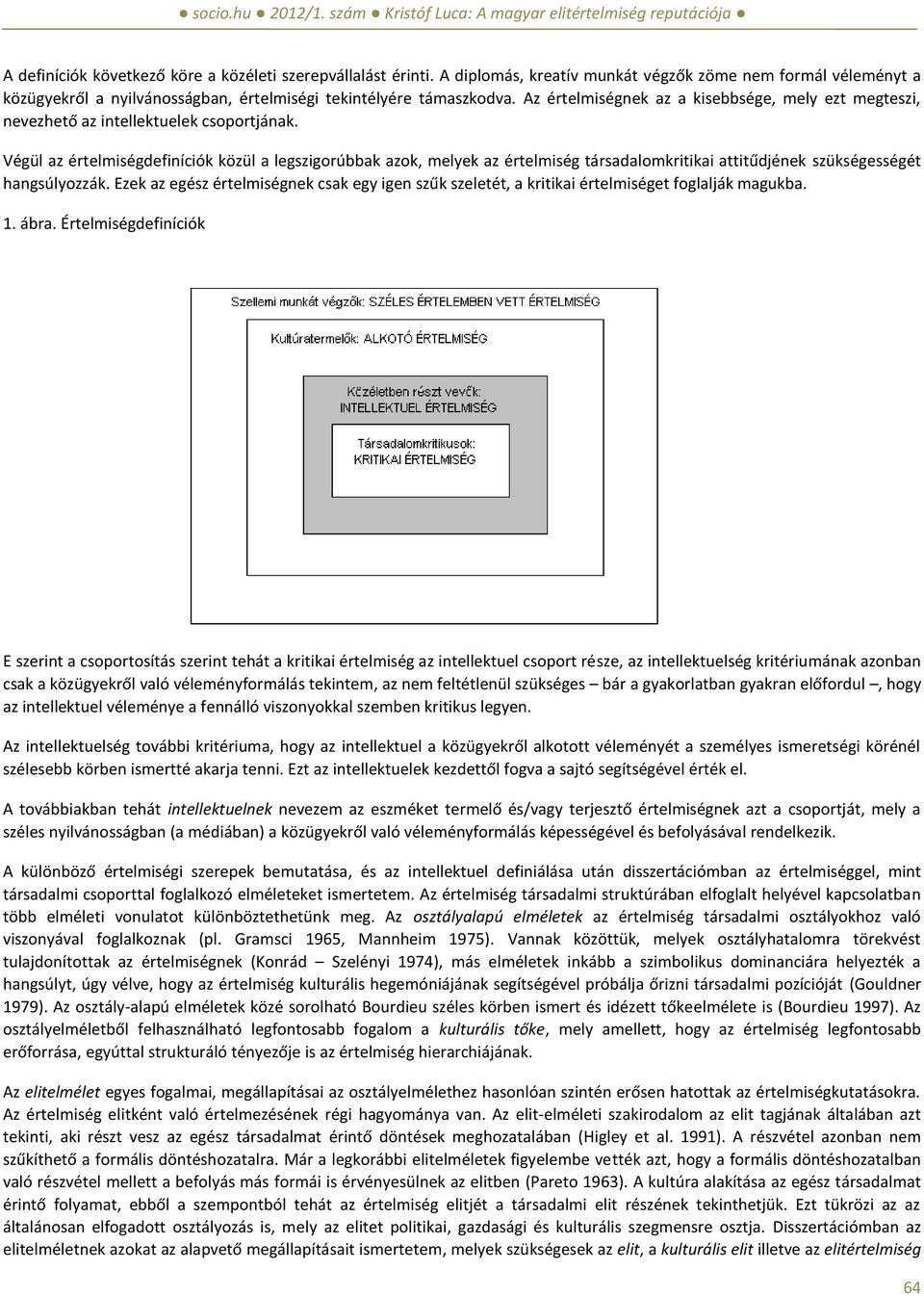 Végül az értelmiségdefiníciók közül a legszigorúbbak azok, melyek az értelmiség társadalomkritikai attitűdjének szükségességét hangsúlyozzák.