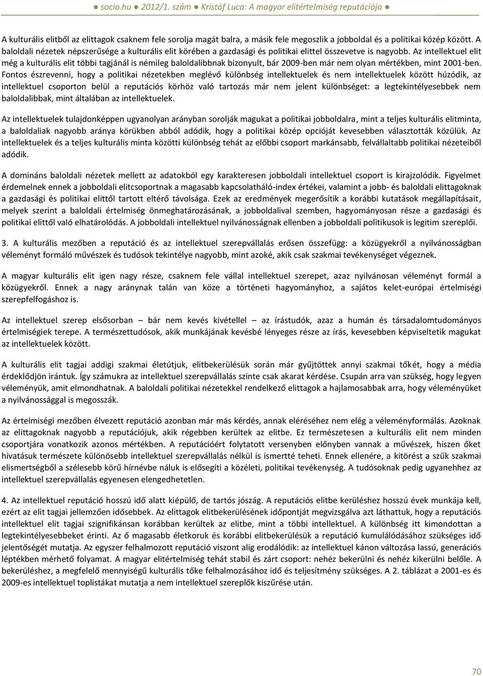 Az intellektuel elit még a kulturális elit többi tagjánál is némileg baloldalibbnak bizonyult, bár 2009-ben már nem olyan mértékben, mint 2001-ben.