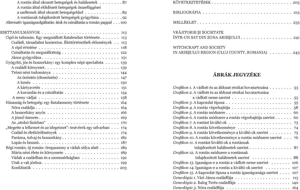 Egy megszállott fiatalember története....... 113 Családi, társadalmi kontextus. Élettörténetbeli előzmények.. 113 A cipő érintése............................ 118 Csináltatás és megszállottság.