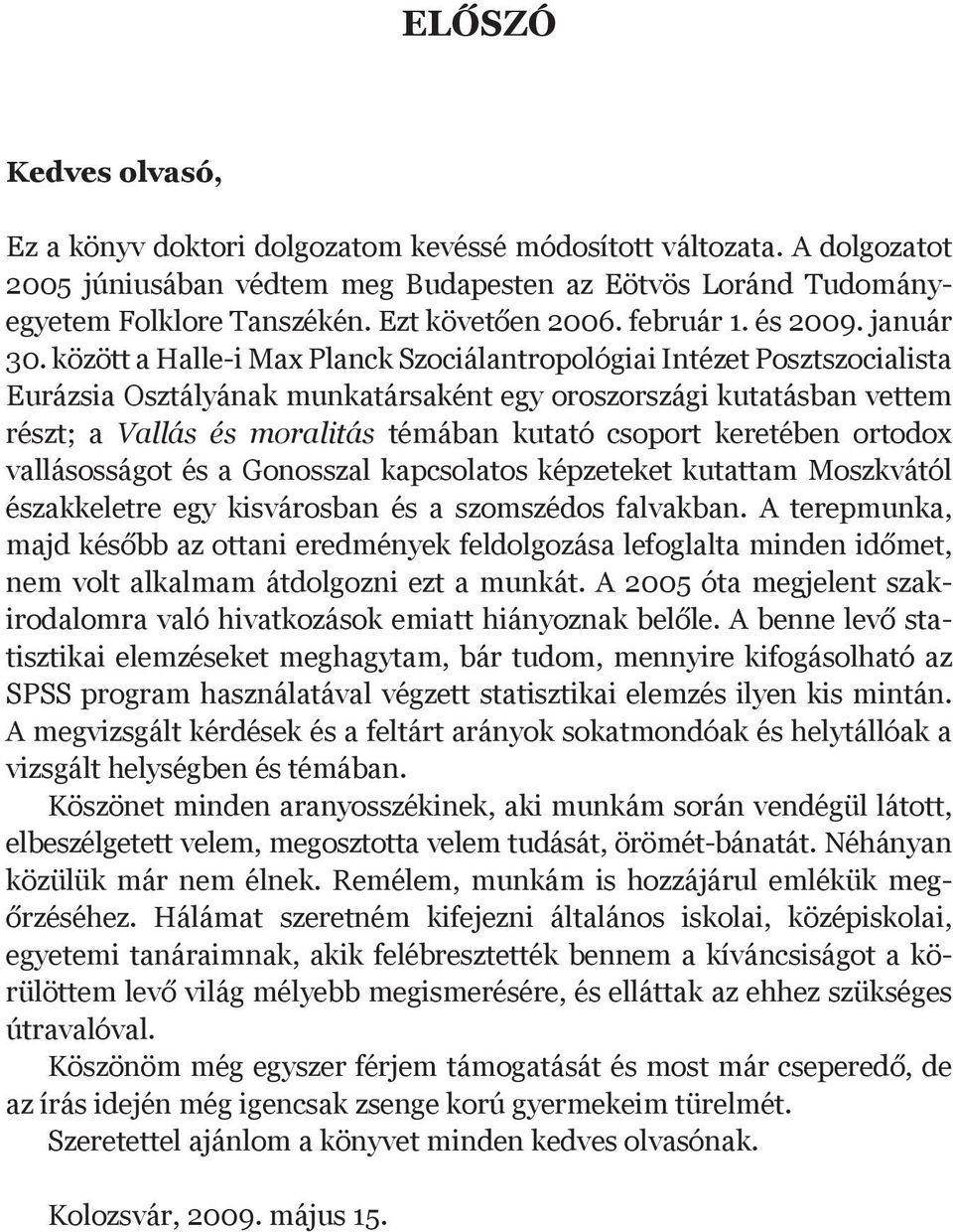 között a Halle-i Max Planck Szociálantropológiai Intézet Posztszocialista Eurázsia Osztályának munkatársaként egy oroszországi kutatásban vettem részt; a Vallás és moralitás témában kutató csoport