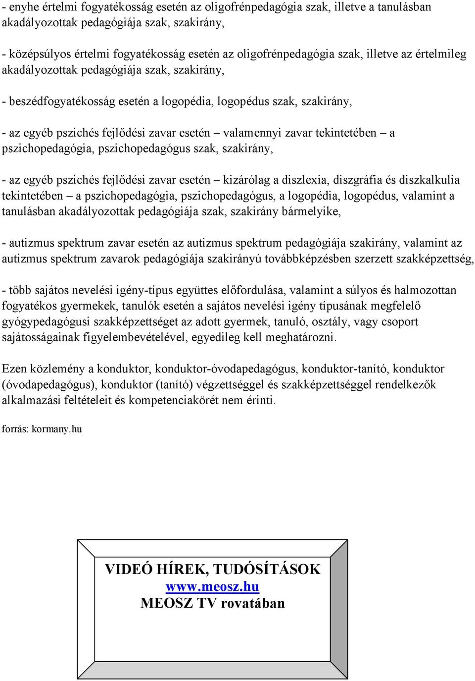 zavar tekintetében a pszichopedagógia, pszichopedagógus szak, szakirány, - az egyéb pszichés fejlődési zavar esetén kizárólag a diszlexia, diszgráfia és diszkalkulia tekintetében a pszichopedagógia,