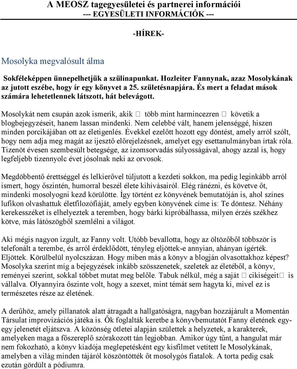 Mosolykát nem csupán azok ismerik, akik több mint harmincezren követik a blogbejegyzéseit, hanem lassan mindenki. Nem celebbé vált, hanem jelenséggé, hiszen minden porcikájában ott az életigenlés.