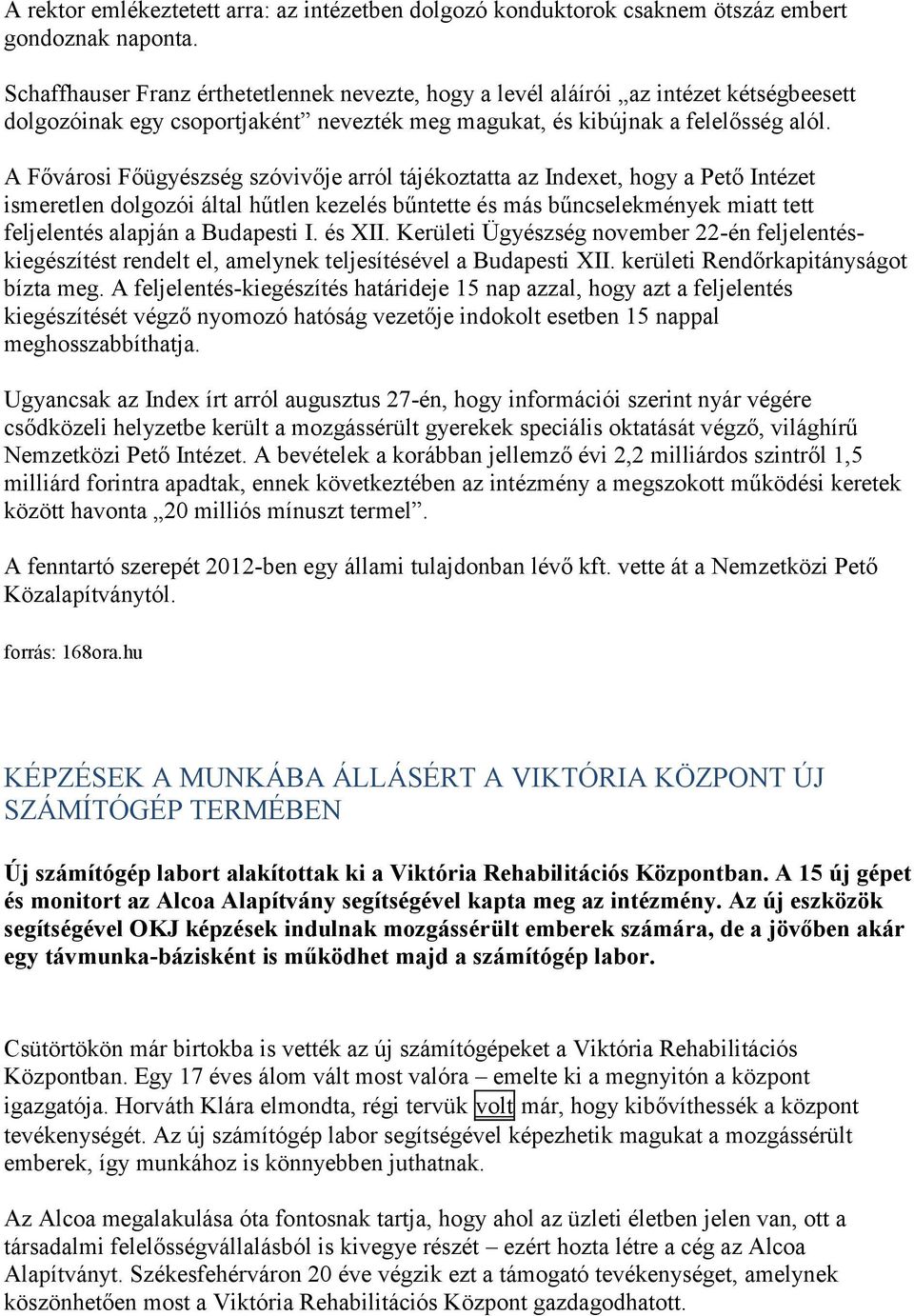 A Fővárosi Főügyészség szóvivője arról tájékoztatta az Indexet, hogy a Pető Intézet ismeretlen dolgozói által hűtlen kezelés bűntette és más bűncselekmények miatt tett feljelentés alapján a Budapesti