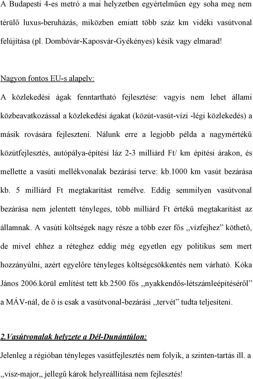 Nagyon fontos EU-s alapelv: A közlekedési ágak fenntartható fejlesztése: vagyis nem lehet állami közbeavatkozással a közlekedési ágakat (közút-vasút-vízi -légi közlekedés) a másik rovására