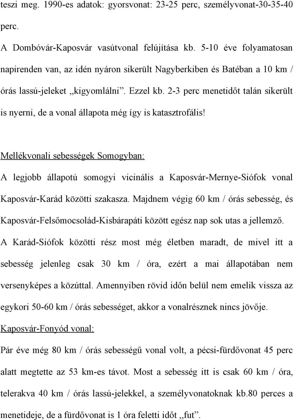 2-3 perc menetidőt talán sikerült is nyerni, de a vonal állapota még így is katasztrofális!