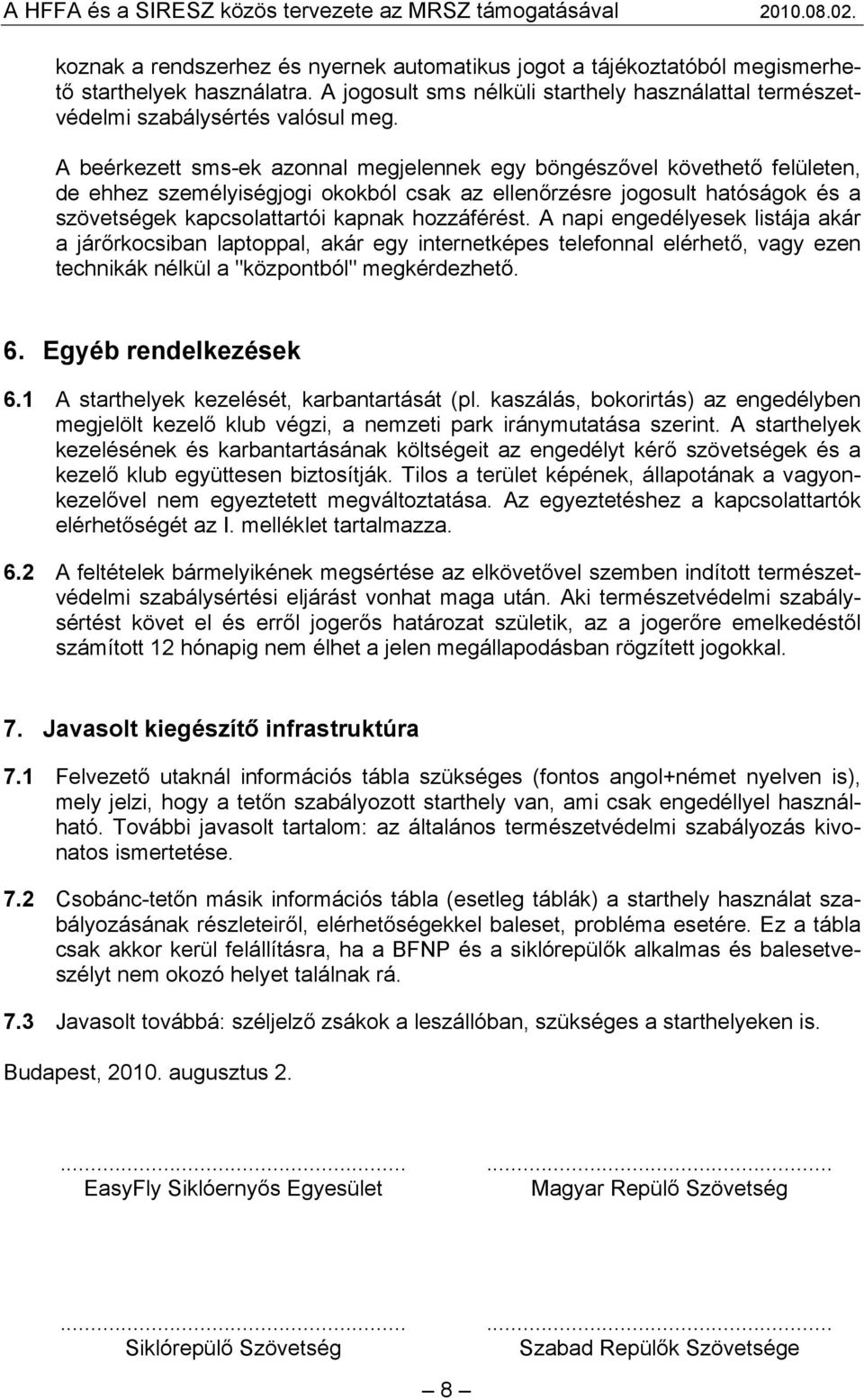 hozzáférést. A napi engedélyesek listája akár a járőrkocsiban laptoppal, akár egy internetképes telefonnal elérhető, vagy ezen technikák nélkül a "központból" megkérdezhető. 6. Egyéb rendelkezések 6.