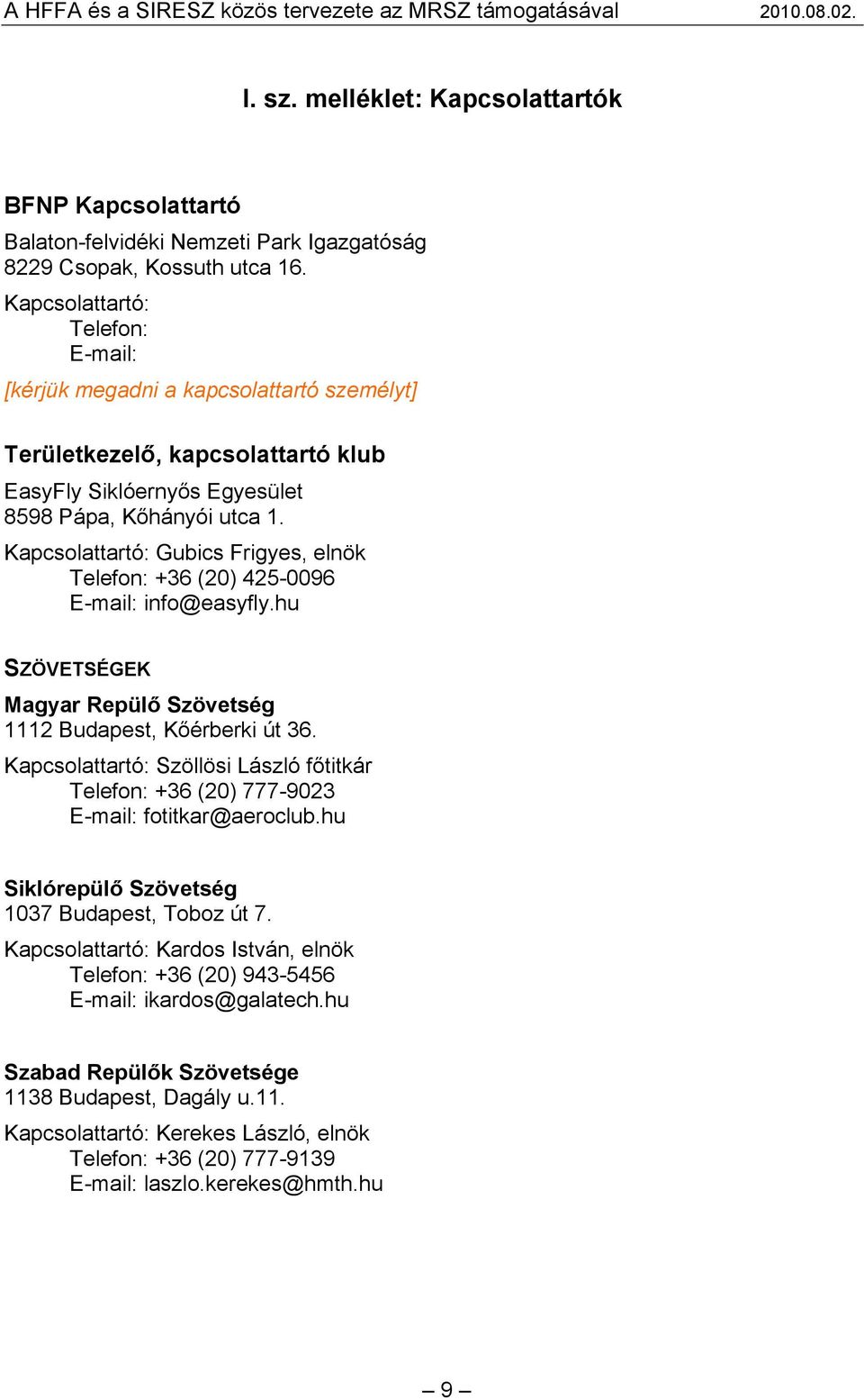 Kapcsolattartó: Gubics Frigyes, elnök Telefon: +36 (20) 425-0096 E-mail: info@easyfly.hu SZÖVETSÉGEK Magyar Repülő Szövetség 1112 Budapest, Kőérberki út 36.