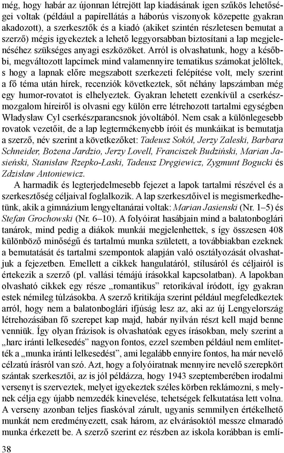 Arról is olvashatunk, hogy a későbbi, megváltozott lapcímek mind valamennyire tematikus számokat jelöltek, s hogy a lapnak előre megszabott szerkezeti felépítése volt, mely szerint a fő téma után