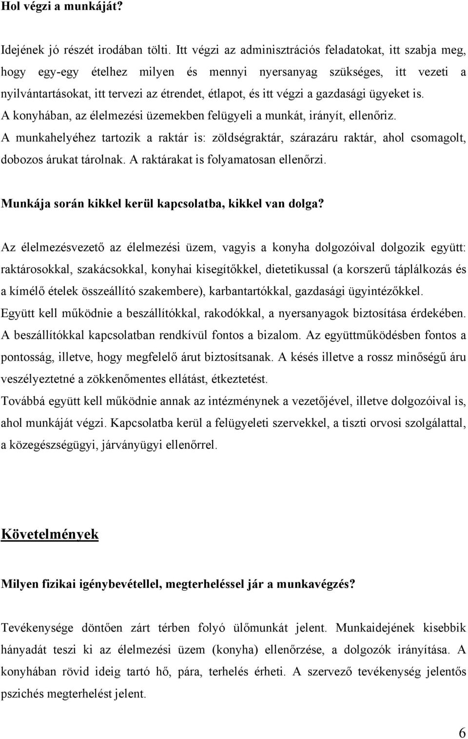 gazdasági ügyeket is. A konyhában, az élelmezési üzemekben felügyeli a munkát, irányít, ellenőriz.