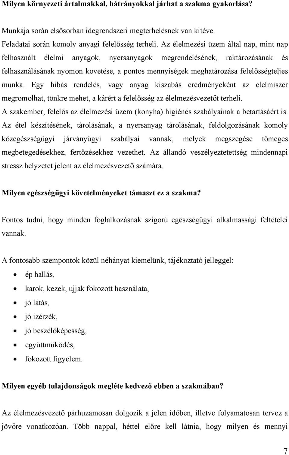 felelősségteljes munka. Egy hibás rendelés, vagy anyag kiszabás eredményeként az élelmiszer megromolhat, tönkre mehet, a kárért a felelősség az élelmezésvezetőt terheli.