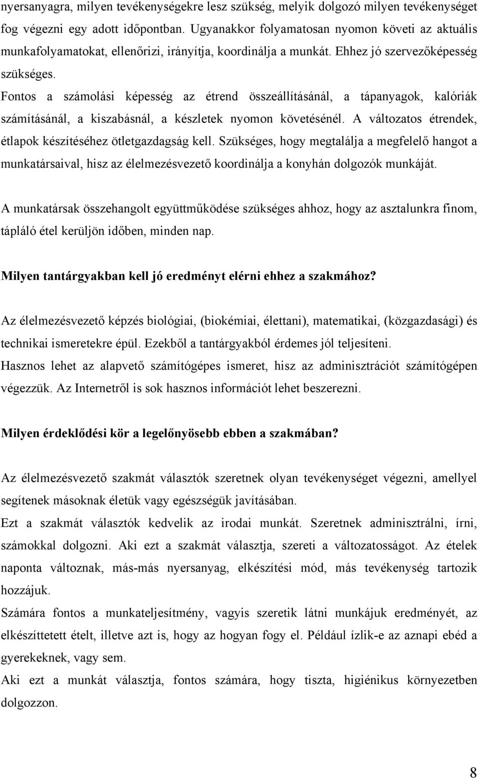 Fontos a számolási képesség az étrend összeállításánál, a tápanyagok, kalóriák számításánál, a kiszabásnál, a készletek nyomon követésénél.