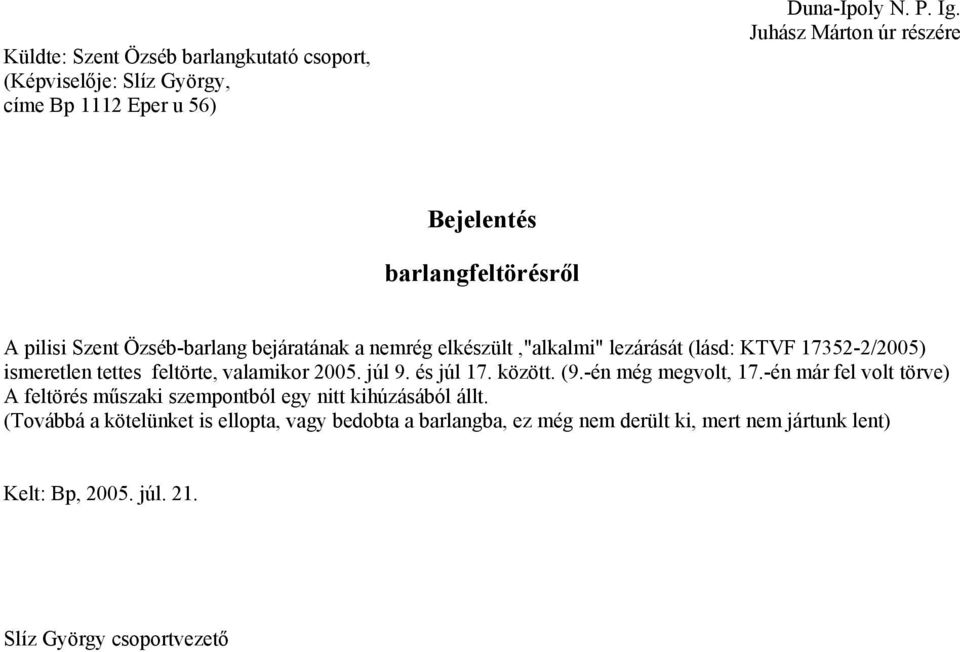 KTVF 17352-2/2005) ismeretlen tettes feltörte, valamikor 2005. júl 9. és júl 17. között. (9.-én még megvolt, 17.