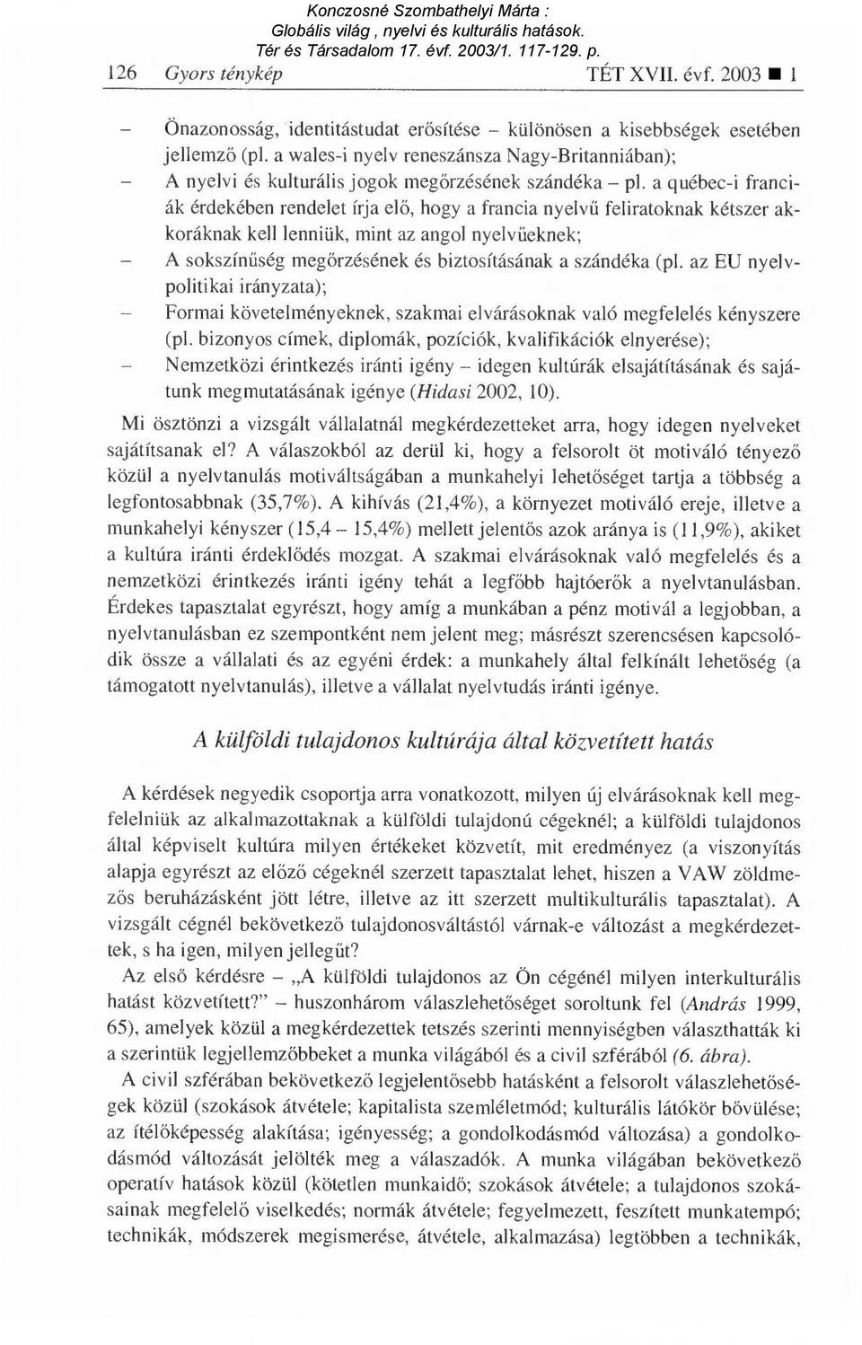 a québec-i franciák érdekében rendelet írja el ő, hogy a francia nyelv ű feliratoknak kétszer akkoráknak kell lenniük, mint az angol nyelv űeknek; - A sokszínűség meg őrzésének és biztosításának a