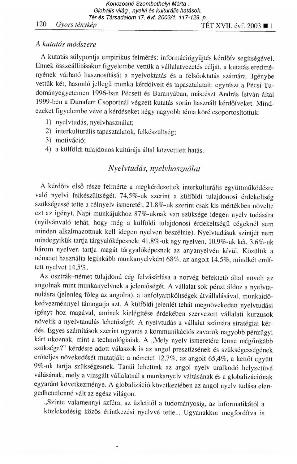 Igénybe vettük két, hasonló jelleg ű munka kérd őíveit és tapasztalatait: egyrészt a Pécsi Tudományegyetemen 1996-ban Pécsett és Baranyában, másrészt András István által 1999-ben a Dunaferr