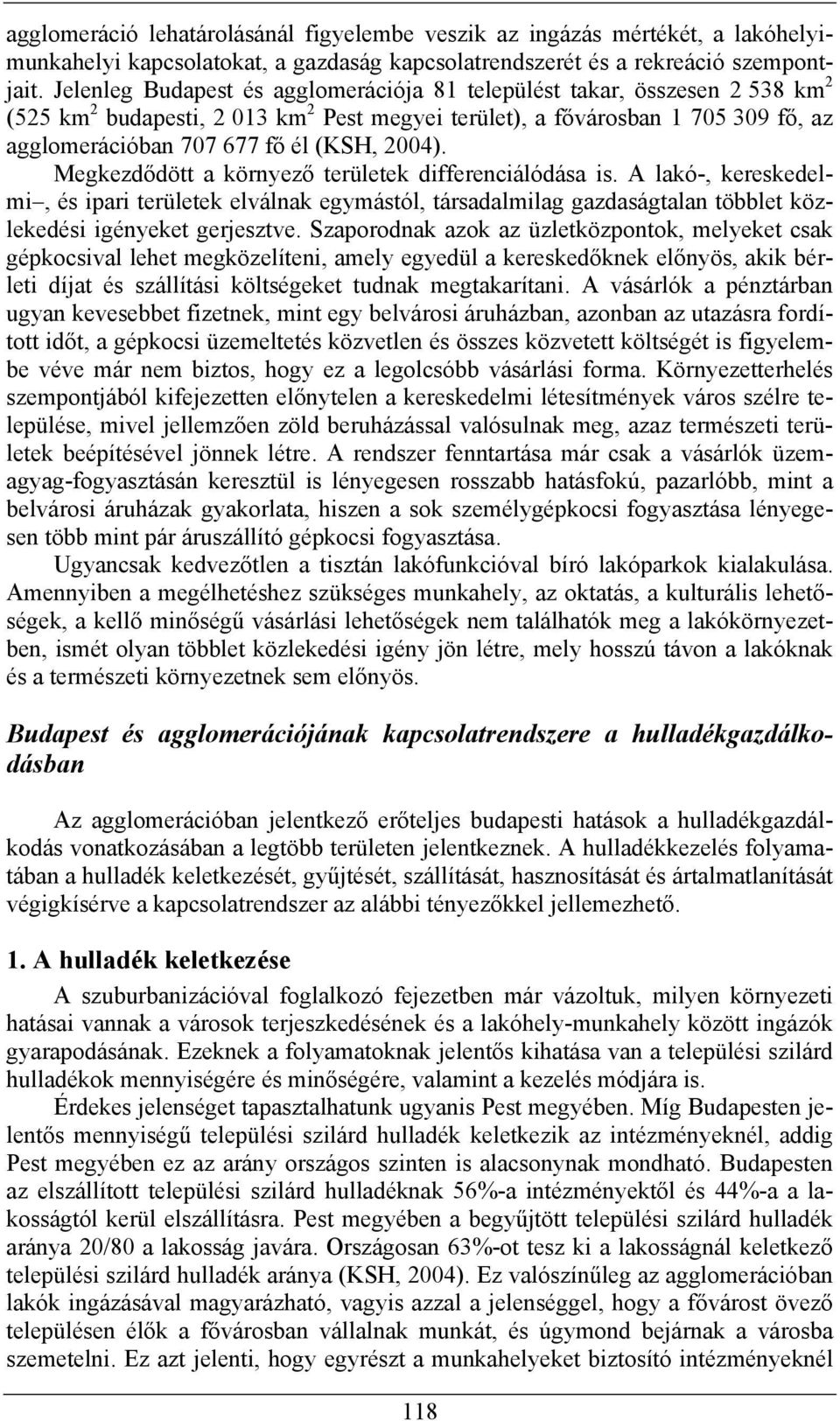 2004). Megkezdődött a környező területek differenciálódása is. A lakó-, kereskedelmi, és ipari területek elválnak egymástól, társadalmilag gazdaságtalan többlet közlekedési igényeket gerjesztve.