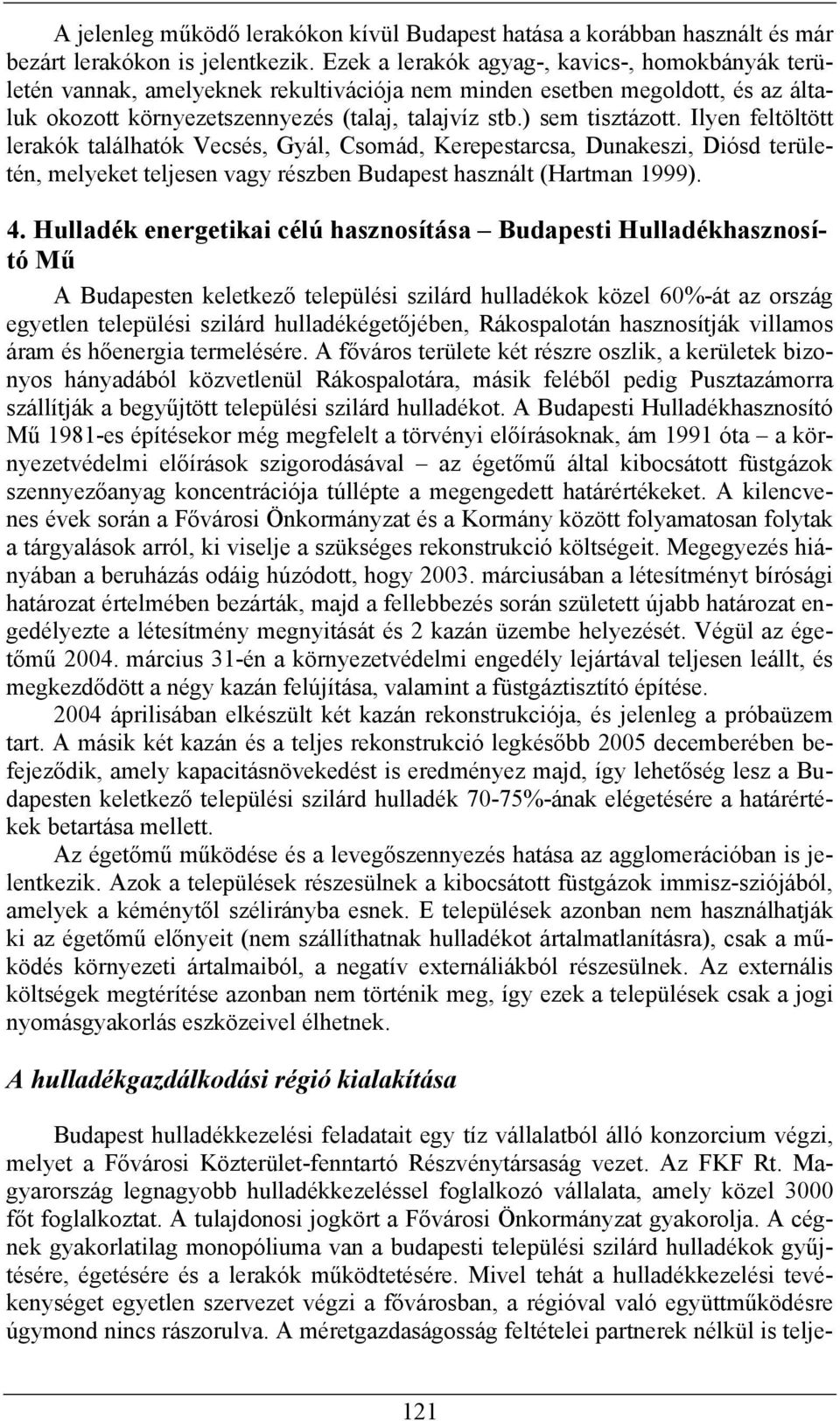 Ilyen feltöltött lerakók találhatók Vecsés, Gyál, Csomád, Kerepestarcsa, Dunakeszi, Diósd területén, melyeket teljesen vagy részben Budapest használt (Hartman 1999). 4.