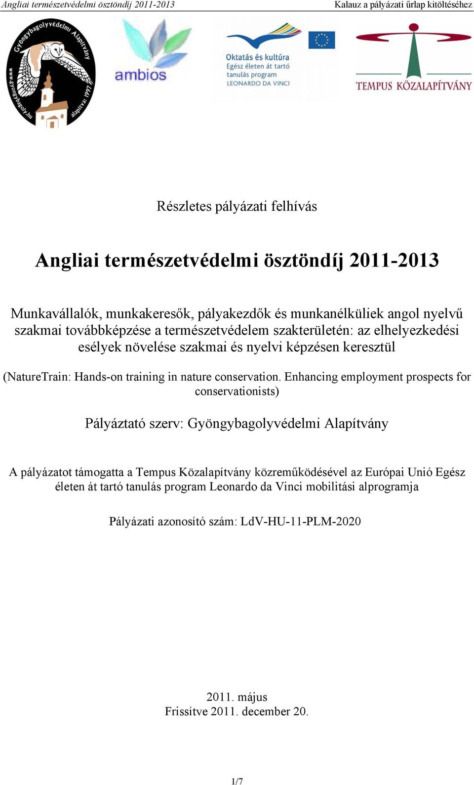 Enhancing employment prospects for conservationists) Pályáztató szerv: Gyöngybagolyvédelmi Alapítvány A pályázatot támogatta a Tempus Közalapítvány közreműködésével az